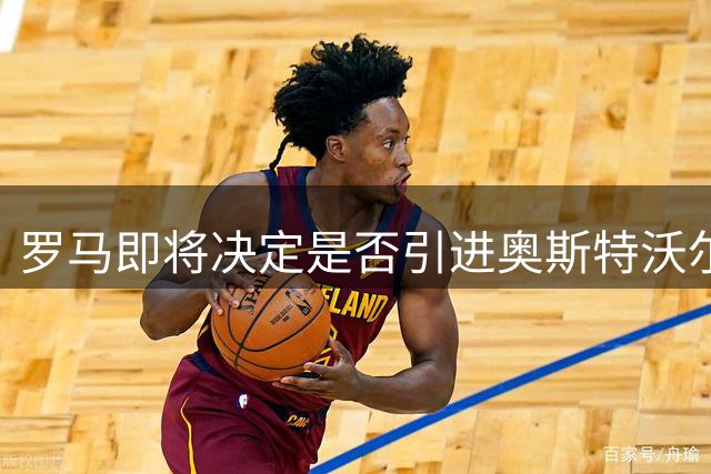 罗马即将决定是否引进奥斯特沃尔德 球员今日接受二次体检