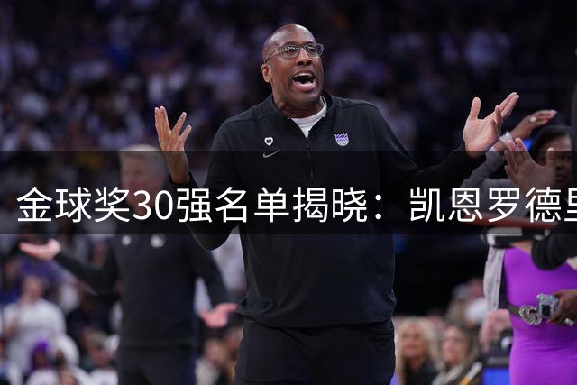 金球奖30强名单揭晓：凯恩罗德里领跑，梅西哈兰德入选